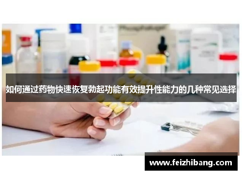 如何通过药物快速恢复勃起功能有效提升性能力的几种常见选择